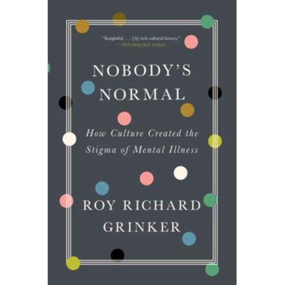 Roy Richard Grinker Other - Nobody's Normal: How Culture Created the Stigma of Mental Illness -- Roy Richard
